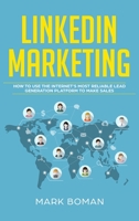 LinkedIn Marketing : How to Use the Internet's Most Reliable Lead Generation Platform to Make Sales 1774340054 Book Cover