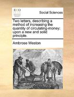 Two Letters Describing a Method of Increasing the Quantity of Circulating-money, Upon a New and Solid Principle 3744728811 Book Cover