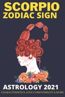 Scorpio zodiac sign Astrology 2021 characteristics, love compatibility & More:: All you need to know about the Scorpio zodiac sign B08QW8376H Book Cover