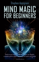Mind Magic For Beginners: Switch on Your Brain Every Day and Empower Your Thoughts, a Complete Guide to Control Your Energy and Master Your Mind 1676900527 Book Cover