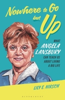 Nowhere to Go But Up: What Angela Lansbury Can Teach Us about Living a Big Life B0F78GDV44 Book Cover