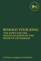 Behold Your King: The Hope for the House of David in the Book of Zechariah 0567689239 Book Cover