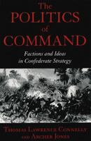 The Politics of Command: Factions and Ideas in Confederate Strategy 0807102288 Book Cover