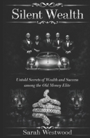 Silent Wealth: Untold Secrets of Wealth and Success among the Old Money Elite B0GS875FTL Book Cover