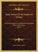 Some Notices Of The Family Of Newton: Of East Mascalls In Lindfield And Southover Priory, Near Lewes 1120710294 Book Cover