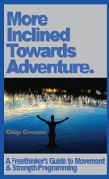 More Incline Towards Adventure: A Freethinker's Guide to Strength & Movement Programming 1716119944 Book Cover