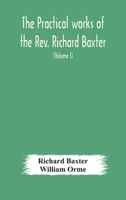 The Practical Works of Richard Baxter: With a Life of the Author and a Critical Examination of His Writings by William Orme, Volume 1 9354177514 Book Cover