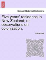 Five Years' Residence in New Zealand: Or, Observations On Colonization 1241435871 Book Cover