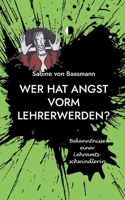 Wer hat Angst vorm Lehrerwerden?: Bekenntnisse einer Lehramtsschwindlerin 3758324823 Book Cover