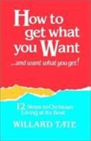 How to Get What You Want and Want What You Get: 12 Steps to Christian Living at Its Best 0892253568 Book Cover