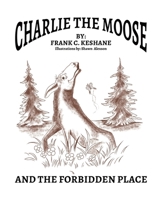 Charlie The Moose and The Forbidden Place 1834182212 Book Cover