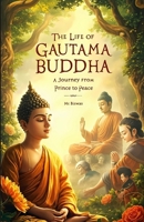 The Life of Gautama Buddha: A Journey from Prince to Peace B0F7XHPDK5 Book Cover