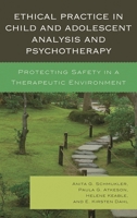 Ethical Practice in Child and Adolescent Analysis and Psychotherapy: Protecting Safety in a Therapeutic Environment 0765708183 Book Cover