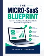 THE MICRO-SAAS BLUEPRINT: How Non-Tech Founders Build and Scale Simple Subscription Tools B0HKFDNW44 Book Cover
