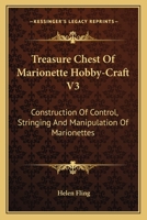 Treasure Chest Of Marionette Hobby-Craft V3: Construction Of Control, Stringing And Manipulation Of Marionettes 1258987899 Book Cover