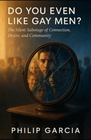 Do You Even Like Gay Men? Unmasking the Self-Hate, Cruelty, and Quiet Sabotage in Our Own Community: A brutally honest, deeply human guide to healing, connection, and celebration among gay men B0FM31RL98 Book Cover
