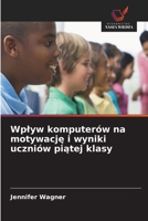 Wplyw komputerów na motywację i wyniki uczniów piątej klasy 6630328280 Book Cover