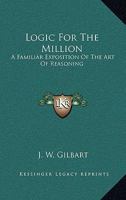 Logic for the Million, A Familiar Exposition of the Art of Reasoning 1017296936 Book Cover
