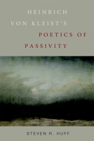Heinrich von Kleist's Poetics of Passivity (Studies in German Literature Linguistics and Culture, 47) 1571134220 Book Cover