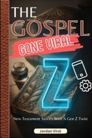 THE GOSPEL GONE VIRAL: New Testament Stories With A Gen Z Twist B0CVMTLSH4 Book Cover