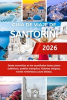 GUÍA DE VIAJE DE SANTORINI 2026: Desde maravillas en los acantilados hasta platos auténticos, pueblos tranquilos, historias antiguas, noches románticas y pura belleza. (Spanish Edition) B0FRZZ34Y8 Book Cover