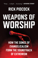 Weapons of Worship: How the Songs of Evangelicalism Form the Soundtrack of Extremism B0GQNHHPVT Book Cover