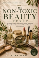 The Non-Toxic Beauty Reset: A Practical Guide to Understanding Beauty Ingredients, Making Smarter Product Choices, and Creating a Cleaner Routine on Any Budget (The Non-Toxic Living Series) B0H4JF9HZJ Book Cover