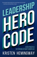 Leadership Hero Code: Seven Principles for Thriving in Today's Workplace 0578588390 Book Cover