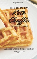 The Definitive KETO Chaffle Cooking Guide: Amazing Chaffle Recipes To Boost Weight Loss 1802699139 Book Cover