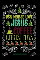 BSN NURSE LOVE JESUS COFFEE CHRISTMAS Blank Line journal: Christmas Coffee journal & notebook Diary / Christmas & Coffee Lover Gift Gift for BSN NURSE 1676756116 Book Cover