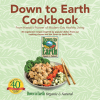 Down to Earth Cookbook: From Hawaii's Pioneer of Modern-Day Healthy Living 1982225491 Book Cover
