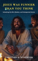 Jesus Was Funnier Than You Think: Unlocking His Wit, Wisdom, and Unexpected Humor 1965741266 Book Cover