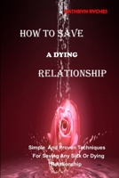 How to Save a Dying Relationship: Simple And Proven Techniques For Saving Any Sick Or Dying Relationship B08M8DBJNB Book Cover