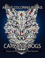 Adult Coloring Books Cats and Dogs: Animals and Flowers for Stress Relief Relaxation 1542992524 Book Cover