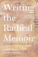 Writing the Radical Memoir: A Theoretical and Craft-Based Approach 1350272205 Book Cover