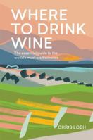 Where to Drink Wine: An essential guide to the world's must-visit wineries 1787132250 Book Cover
