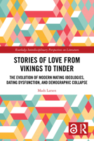 Stories of Love from Vikings to Tinder: The Evolution of Modern Mating Ideologies, Dating Dysfunction, and Demographic Collapse 1032813202 Book Cover