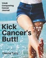 Kick Cancer's Butt!: Your Journal for Kicking Cancer's Butt! 1950591042 Book Cover