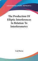 The Production of Elliptic Interferences in Relation to Interferometry 1278439242 Book Cover