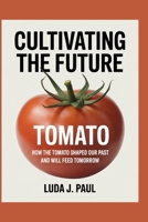 Cultivating the Future: How the Tomato Shaped Our Past and Will Feed Tomorrow B0FT3ZZMQG Book Cover