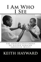 I Am Who I See: The Underachievement of Gifted African American Males 1475210566 Book Cover