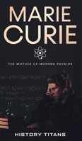 Marie Curie: The Mother of Modern Physics B0FR79535R Book Cover
