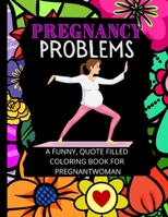 Pregnancy Problems: A Funny Relaxation Coloring Book For Pregnant Women B093B239MY Book Cover