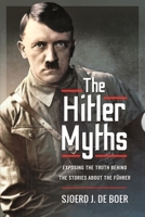 The Hitler Myths: Exposing the Truth Behind the Stories About the Führer 1399019058 Book Cover