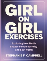 Girl on Girl Exercises: Exploring How Media Shapes Female Identity and Self-Worth B0FSHNQ6WV Book Cover