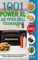 Power XL Air Fryer Grill Cookbook for Beginners 2021: Simple Recipes to Fry, Grill, Bake and Roast for Newbies and Advanced Users 1678086428 Book Cover