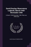 David Dunlap Observatory Logbook, March 1940-November 1940: 8, March 1940-November 1940, Plate Nos. 5495-6326 1379255627 Book Cover