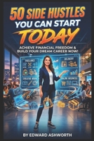 50 Side Hustles You Can Start Today: A Comprehensive Guide to Building Your Extra Income Stream B0H1ZKXZTK Book Cover