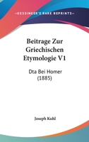 Beitrage Zur Griechischen Etymologie V1: Dta Bei Homer (1885) 116031778X Book Cover