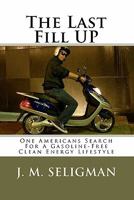 The Last Fill UP: One Americans Search For A Gasoline-Free Clean Energy Lifestyle 1448699851 Book Cover